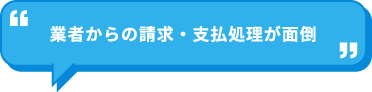 業者からの請求・支払処理が面倒